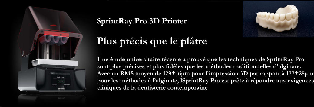 SprintRay Pro 3D Printer Plus prcis que le pltre Une tude universitaire rcente a prouv que les techniques de SprintRay Pro sont plus prcises et plus fidles que les mthodes traditionnelles dalginate.  Avec un RMS moyen de 12916μm pour limpression 3D par rapport  17725μm pour les mthodes  lalginate, lSprintRay Pro est prte  rpondre aux exigences cliniques de la dentisterie contemporaine